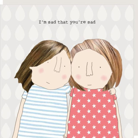 Rosie Made A Thing Card - I'm Sad That You're Sad